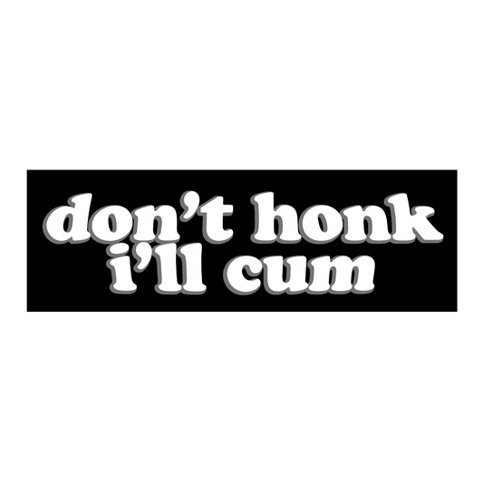 DON'T HONK i'LL CUM