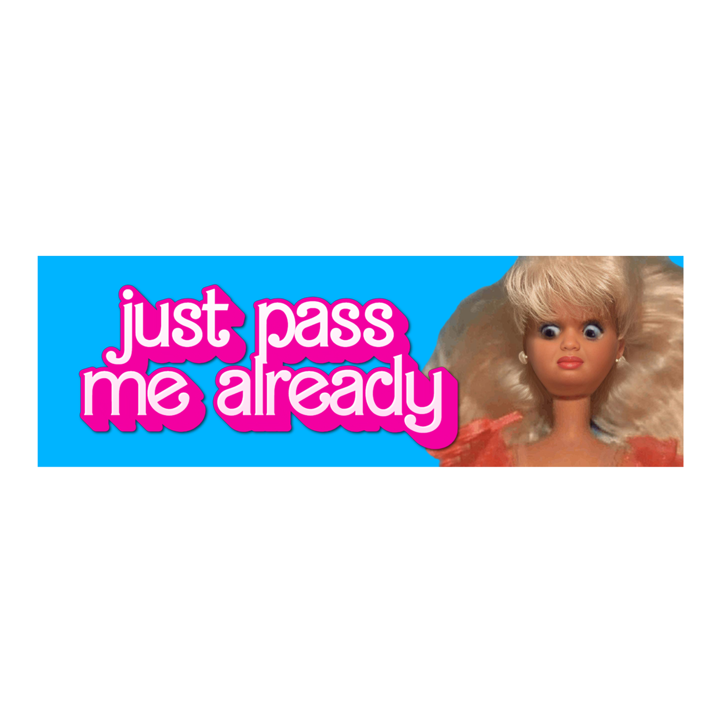 JUST PASS ME ALREADY